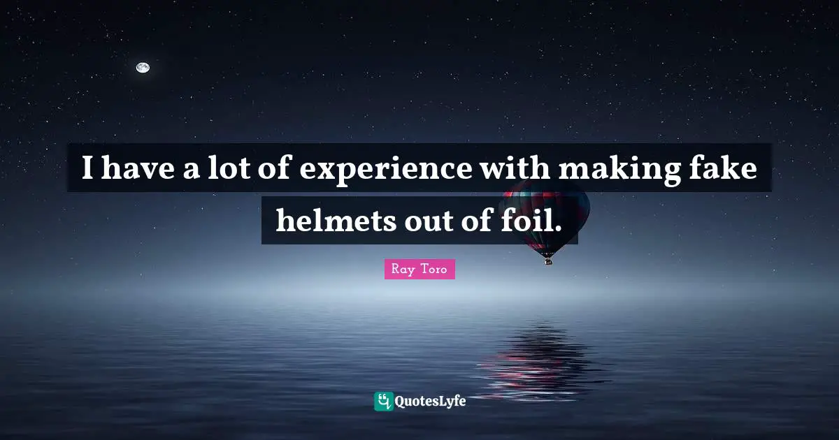 I have a lot of experience with making fake helmets out of foil.