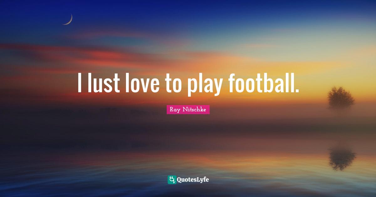 I lust love to play football.
