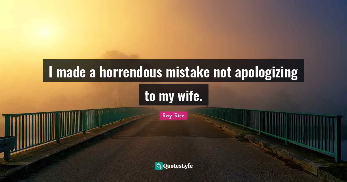 Ray Rice Quotes: "I made a horrendous mistake not apologizing to my wife."