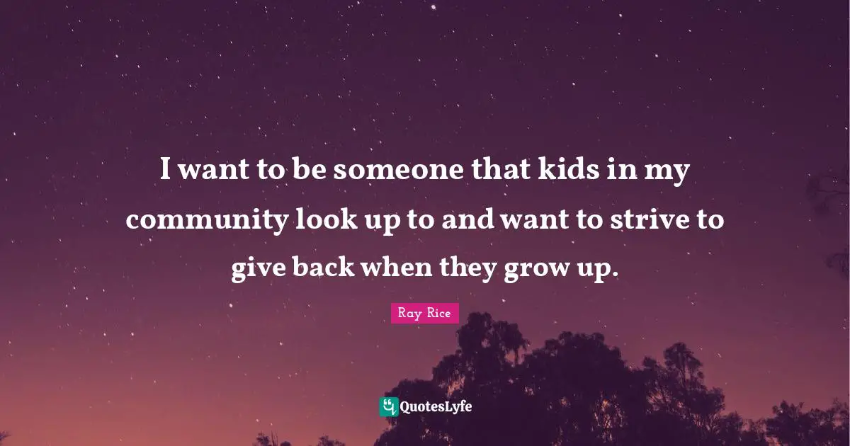 Ray Rice Quotes: "I want to be someone that kids in my community look up to and want to strive to give back when they grow up."