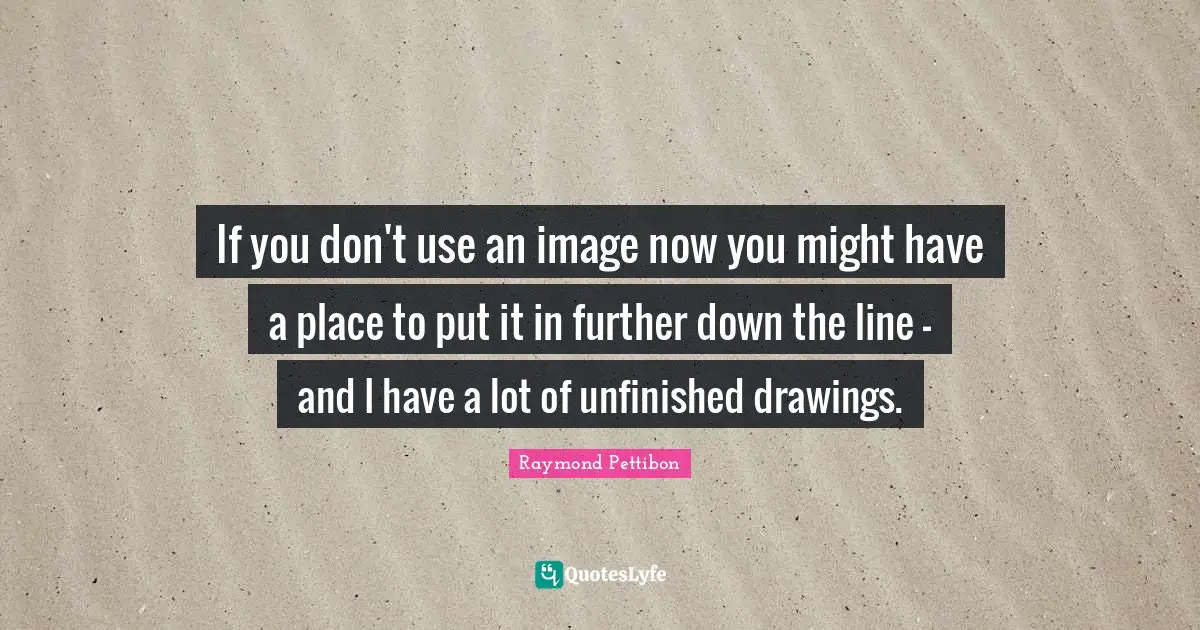 If you don't use an image now you might have a place to put it in further down the line - and I have a lot of unfinished drawings.