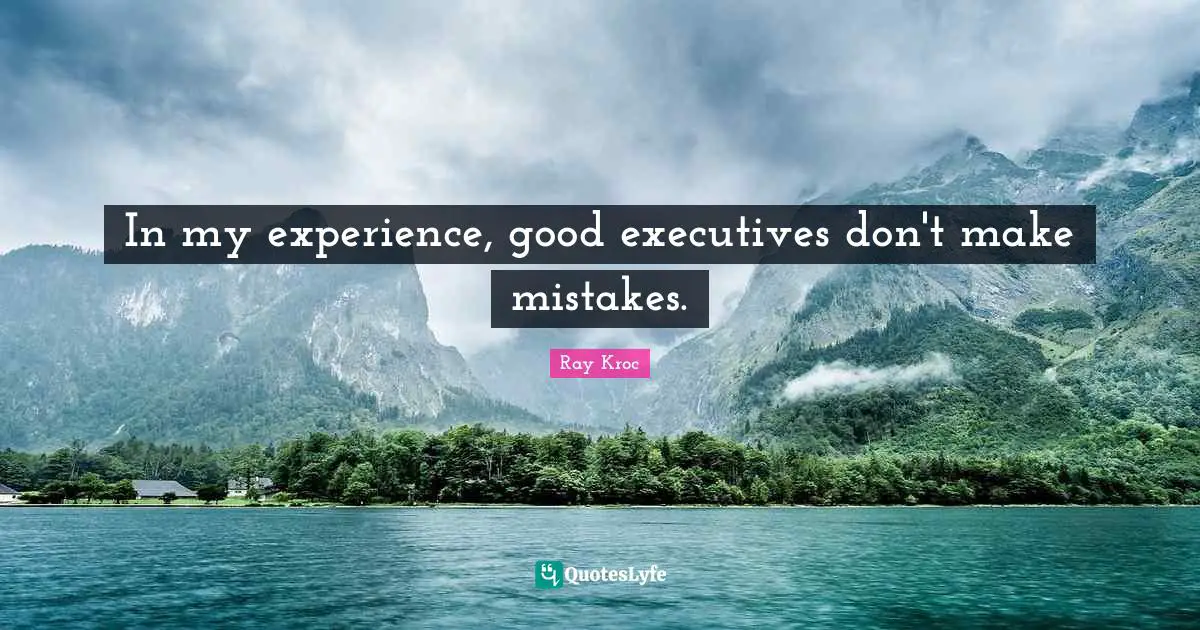 In my experience, good executives don't make mistakes.