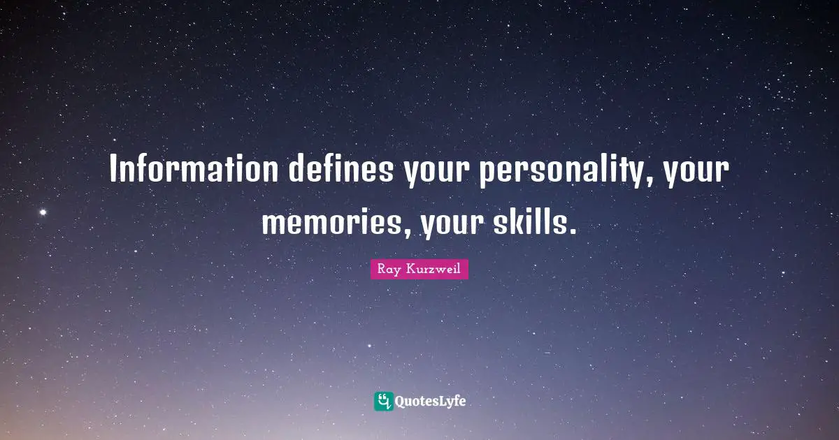 Ray Kurzweil Quotes: "Information defines your personality, your memories, your skills."