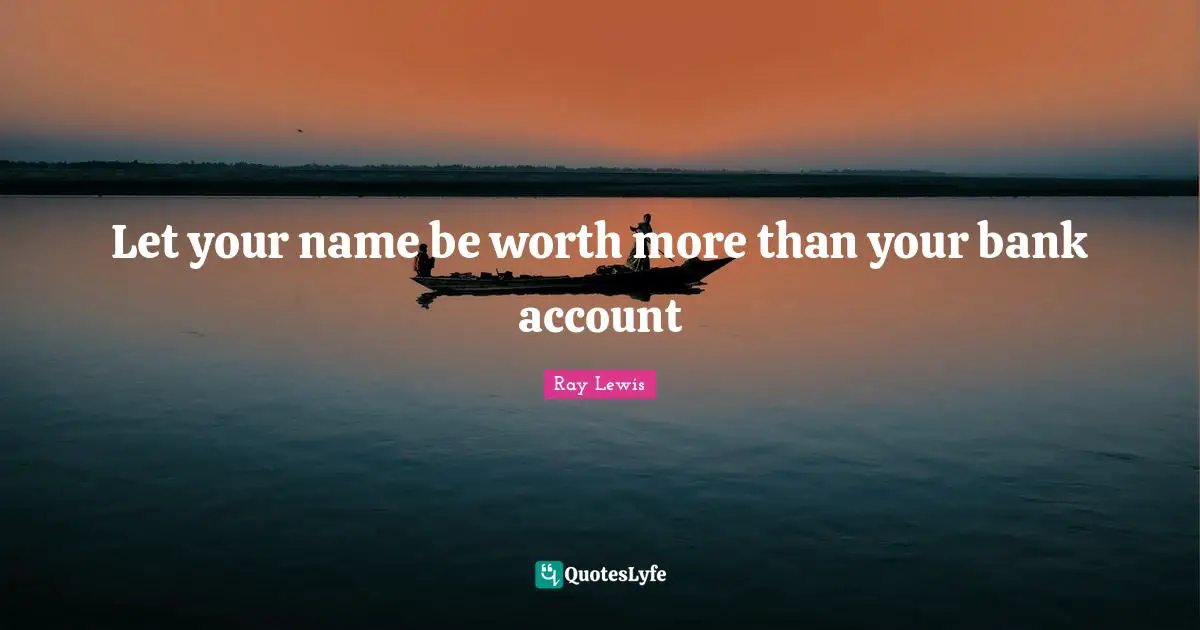 Ray Lewis Quotes: "Let your name be worth more than your bank account"