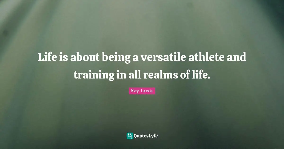 Versatile Quotes: "Life is about being a versatile athlete and training in all realms of life."