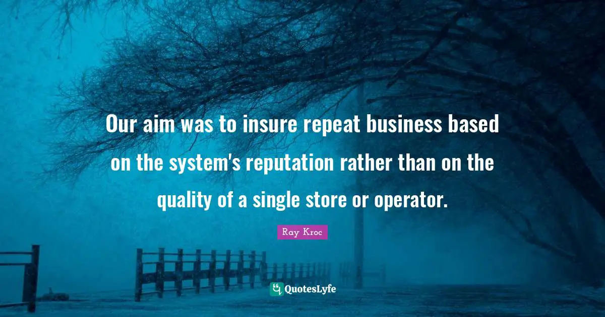 Our aim was to insure repeat business based on the system's reputation rather than on the quality of a single store or operator.