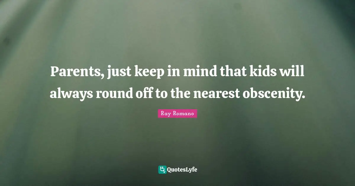 Parents, just keep in mind that kids will always round off to the nearest obscenity.