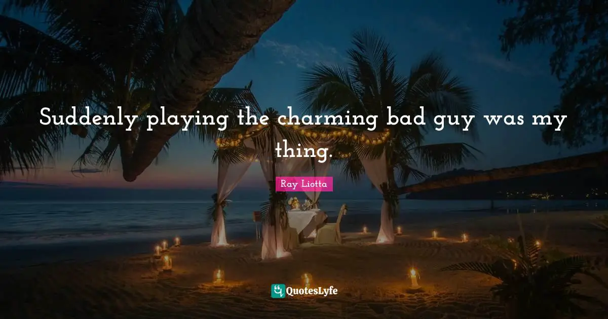 Suddenly playing the charming bad guy was my thing.