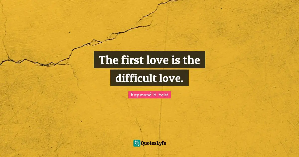 Raymond E. Feist Quotes: "The first love is the difficult love."