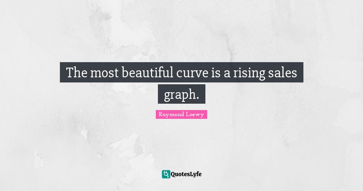 The most beautiful curve is a rising sales graph.