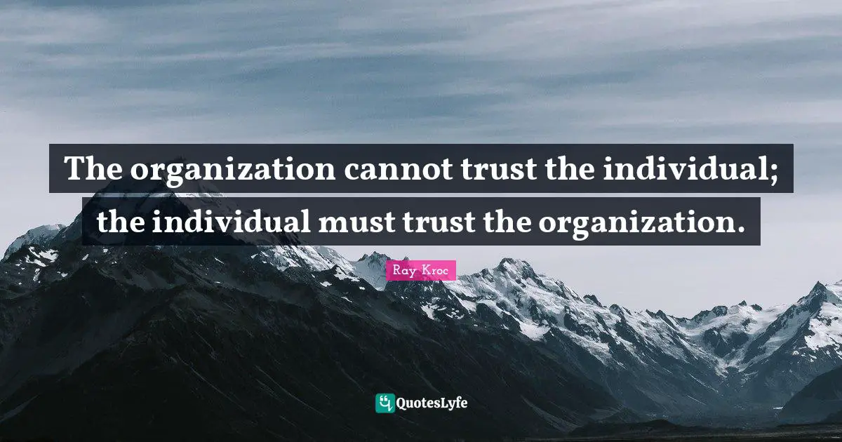 Fast Food Quotes: "The organization cannot trust the individual; the individual must trust the organization."
