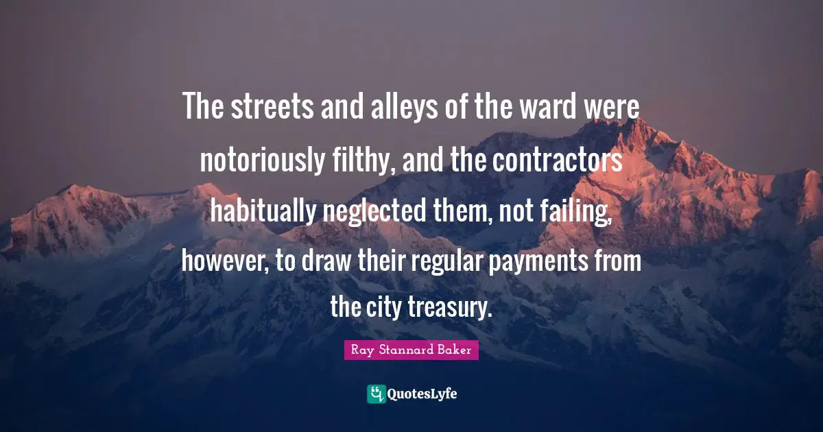 The streets and alleys of the ward were notoriously filthy, and the contractors habitually neglected them, not failing, however, to draw their regular payments from the city treasury.