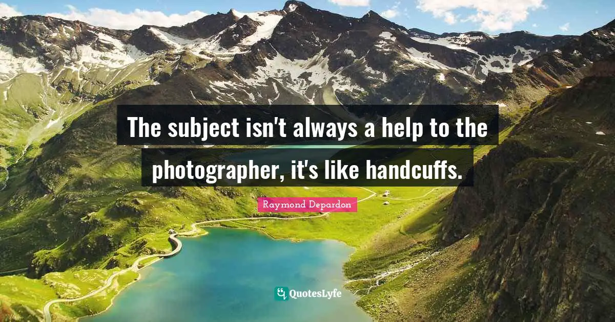 The subject isn't always a help to the photographer, it's like handcuffs.