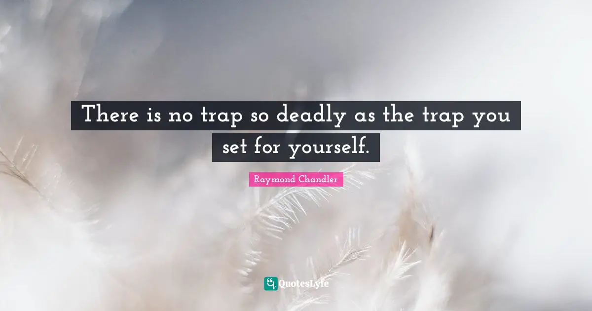 There is no trap so deadly as the trap you set for yourself.