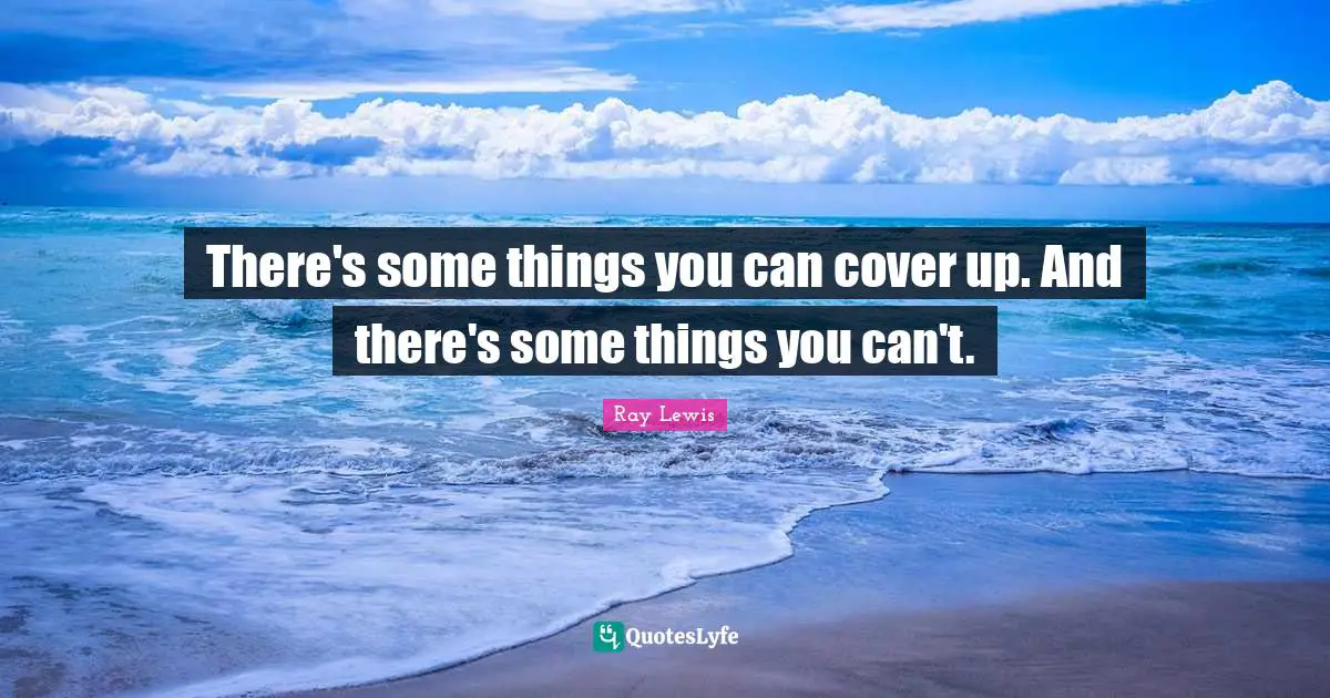 Ray Lewis Quotes: "There's some things you can cover up. And there's some things you can't."