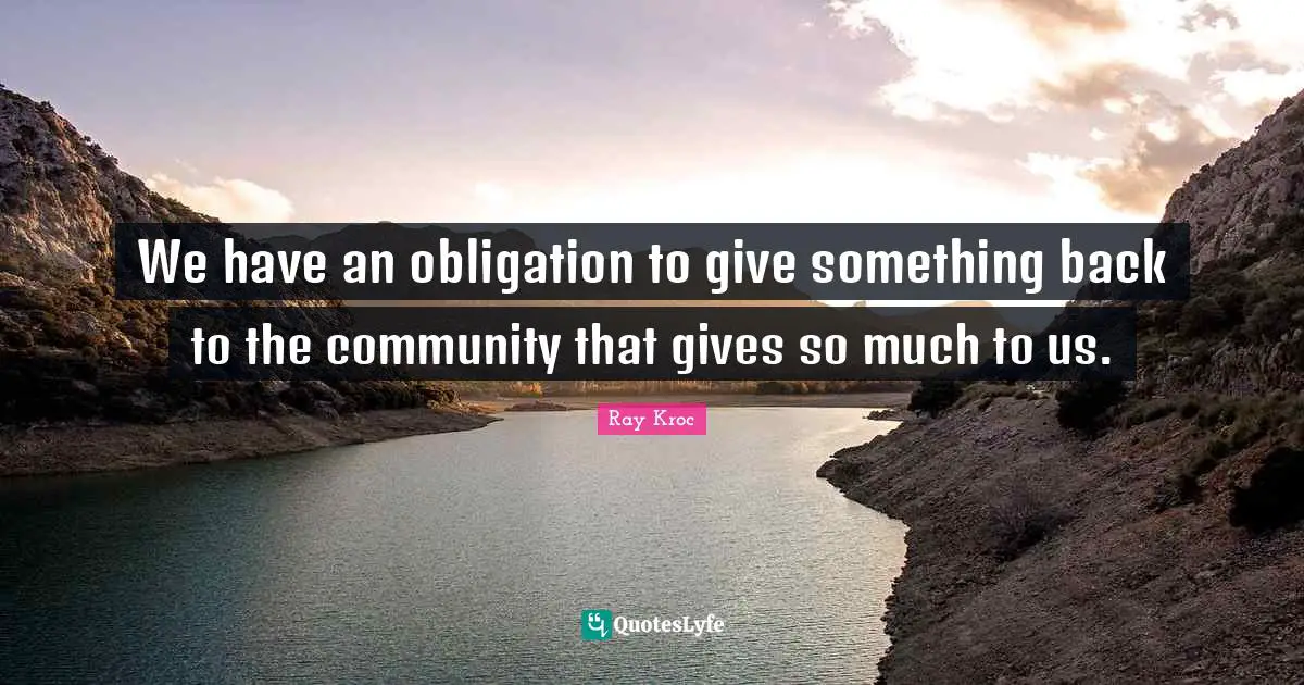 We have an obligation to give something back to the community that gives so much to us.