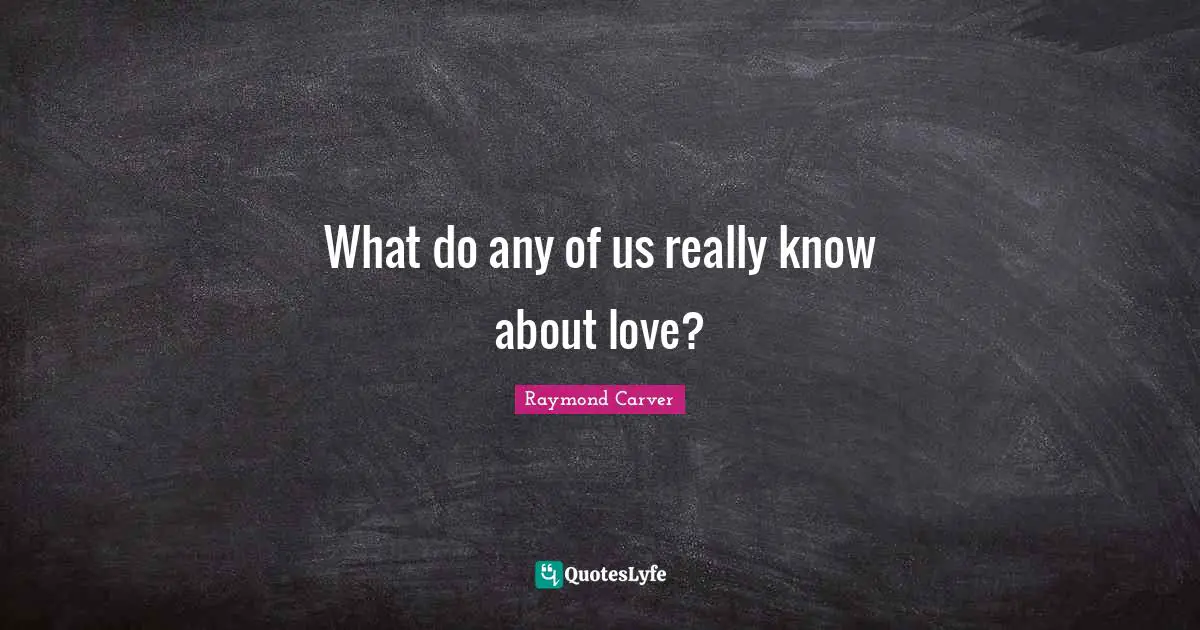 What do any of us really know about love?