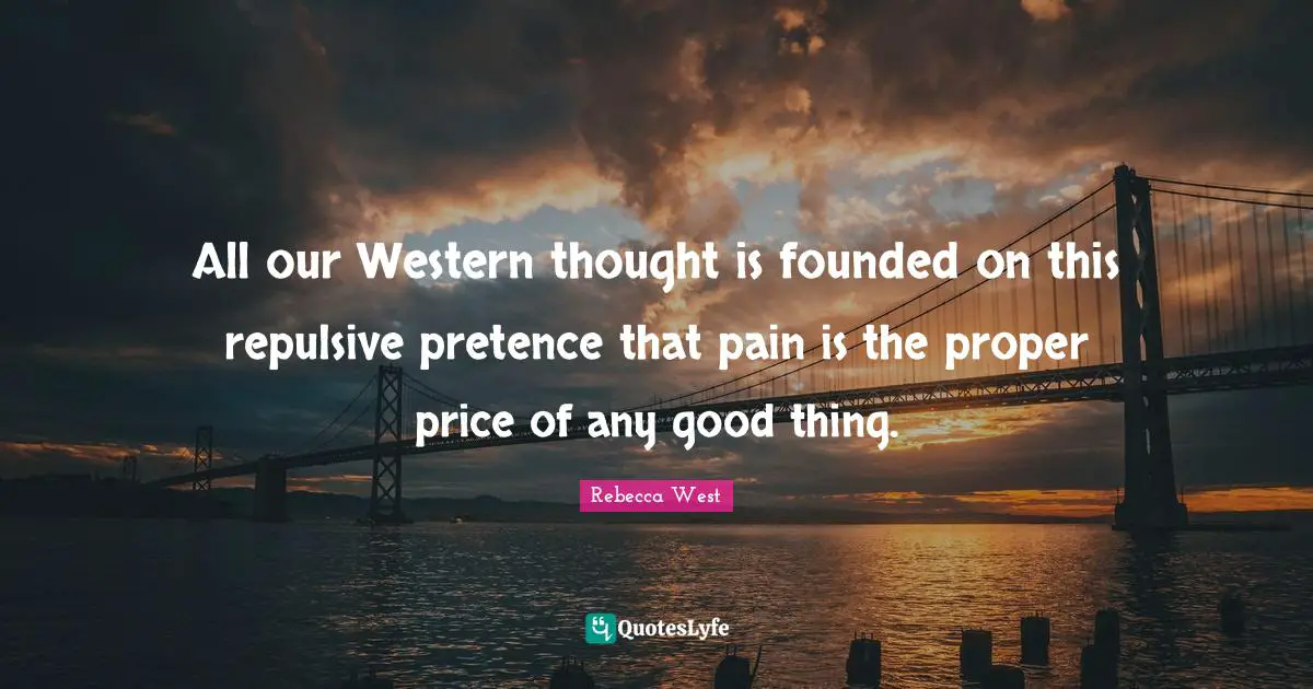 Pretence Quotes: "All our Western thought is founded on this repulsive pretence that pain is the proper price of any good thing."