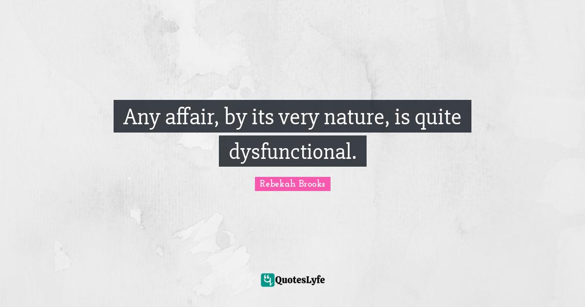 Any affair, by its very nature, is quite dysfunctional.