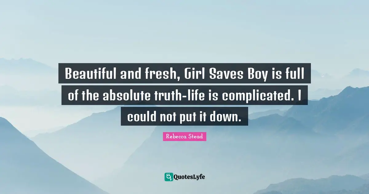 Beautiful and fresh, Girl Saves Boy is full of the absolute truth-life is complicated. I could not put it down.