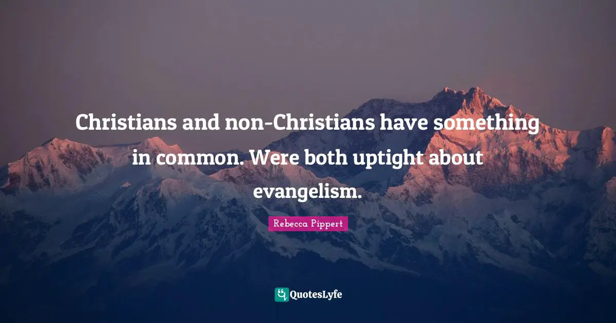 Christians and non-Christians have something in common. Were both uptight about evangelism.