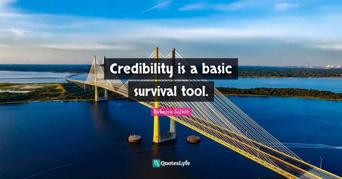 Credibility is a basic survival tool.