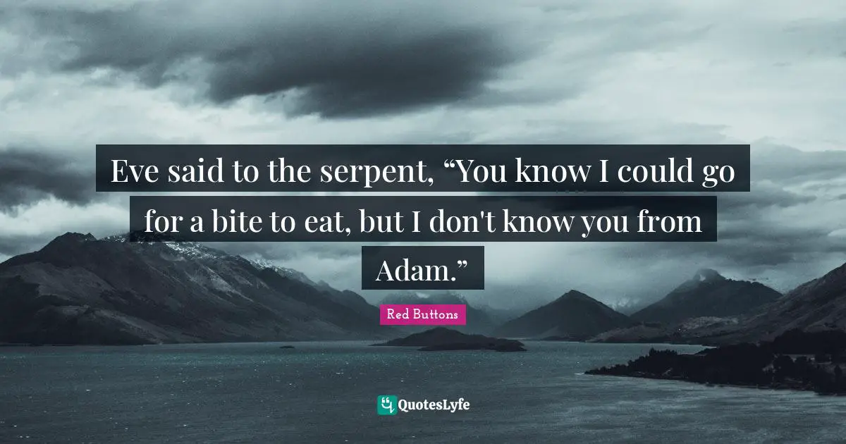 Red Buttons Quotes: "Eve said to the serpent, “You know I could go for a bite to eat, but I don't know you from Adam.”"