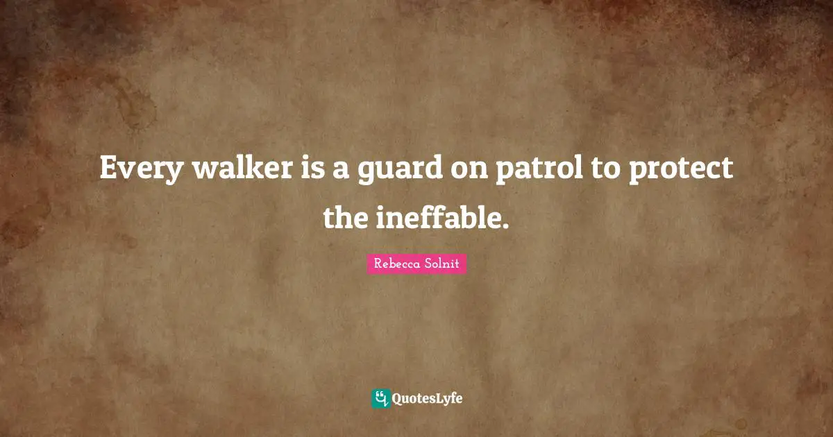Every walker is a guard on patrol to protect the ineffable.