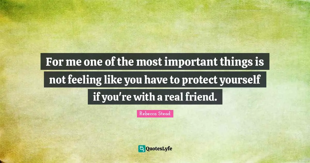 Protect Yourself Quotes: "For me one of the most important things is not feeling like you have to protect yourself if you're with a real friend."