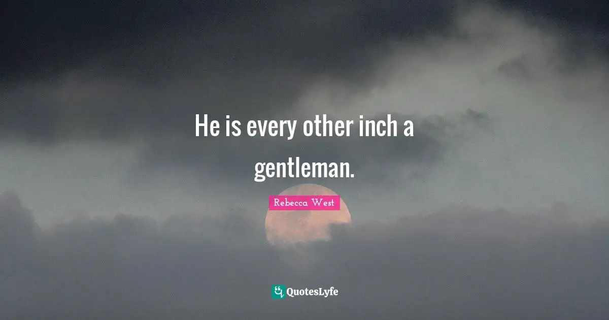 He is every other inch a gentleman.
