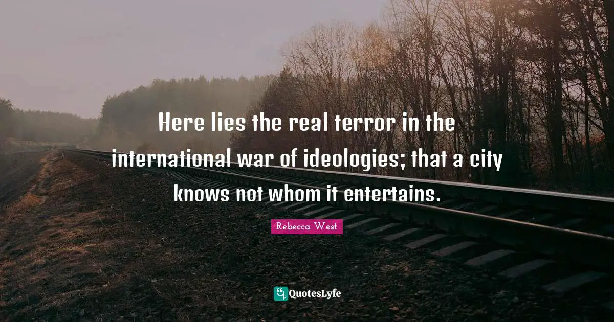 Here lies the real terror in the international war of ideologies; that a city knows not whom it entertains.