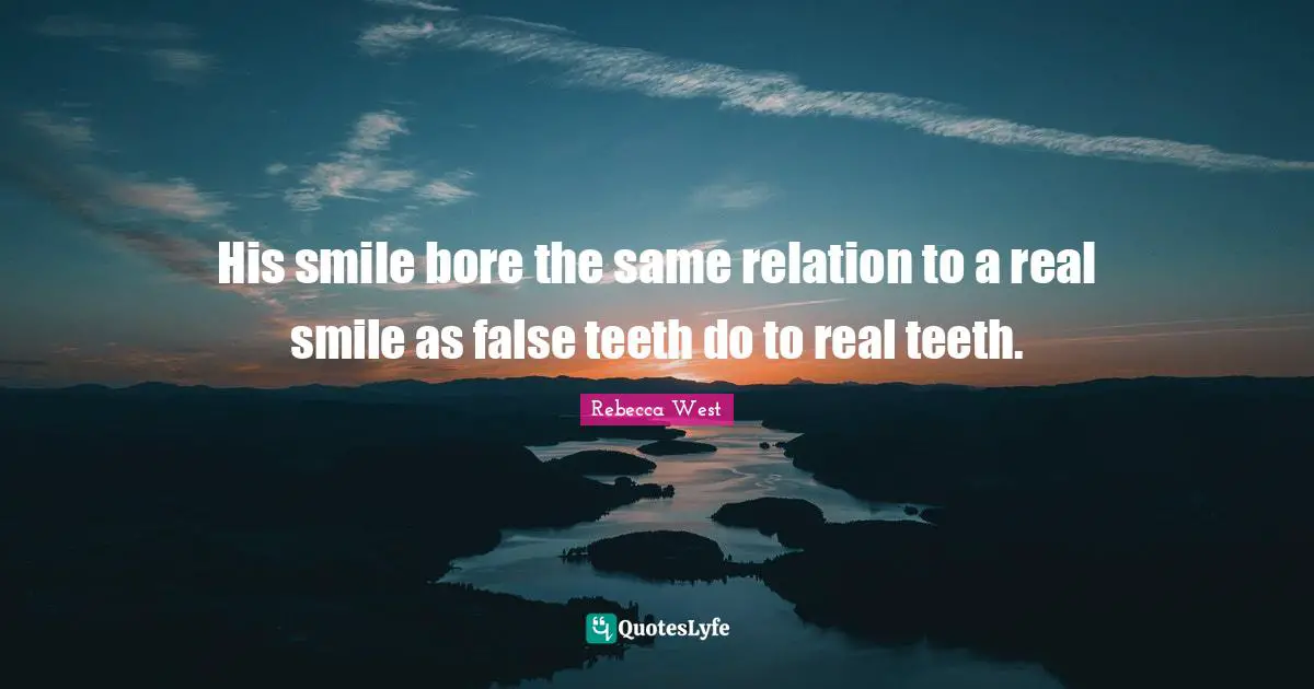 His smile bore the same relation to a real smile as false teeth do to real teeth.