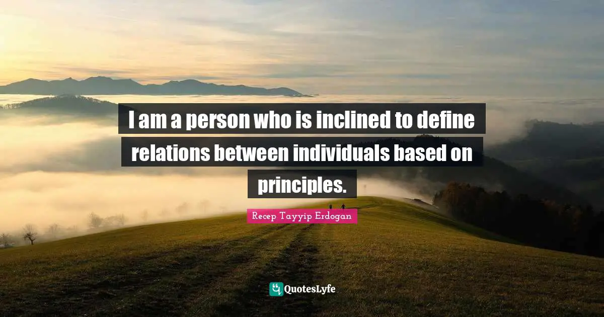 I am a person who is inclined to define relations between individuals based on principles.