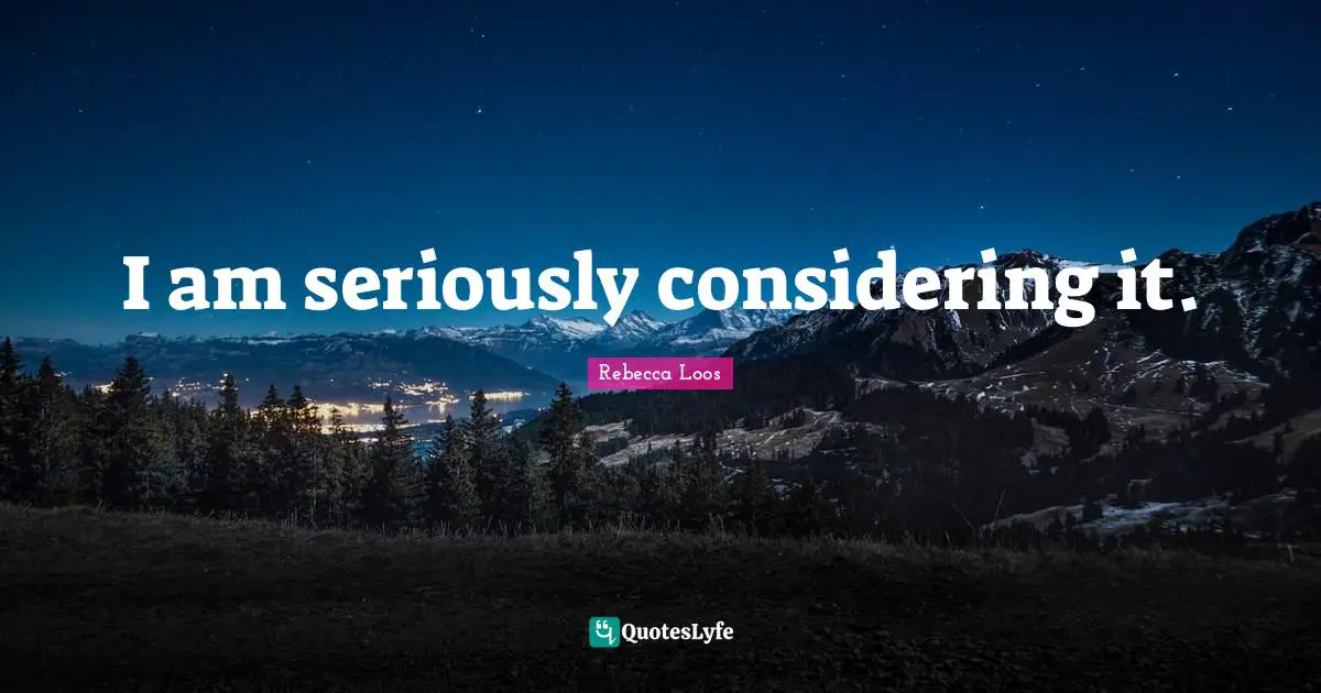 I am seriously considering it.