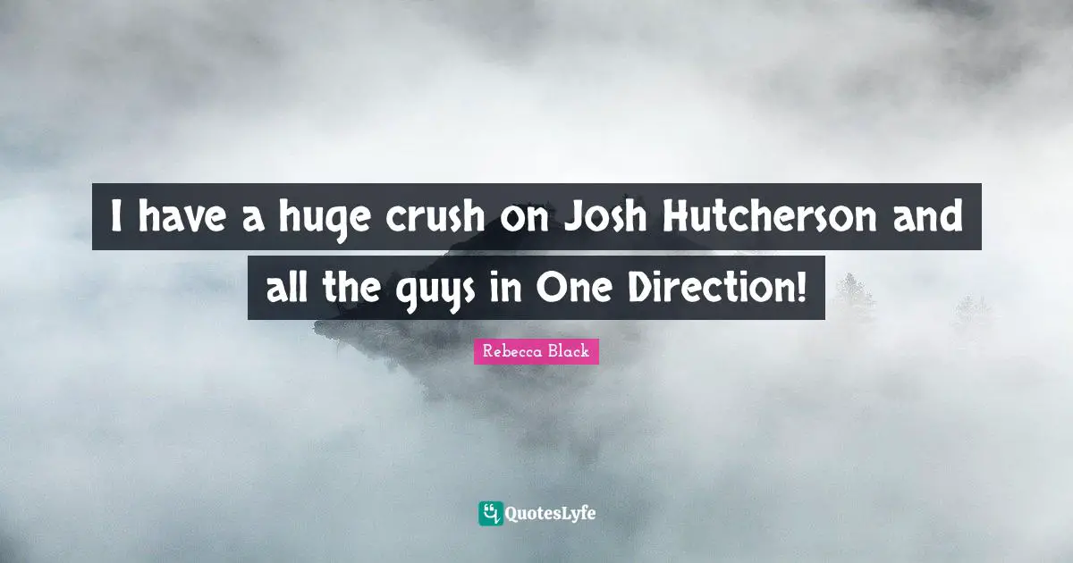 I have a huge crush on Josh Hutcherson and all the guys in One Direction!