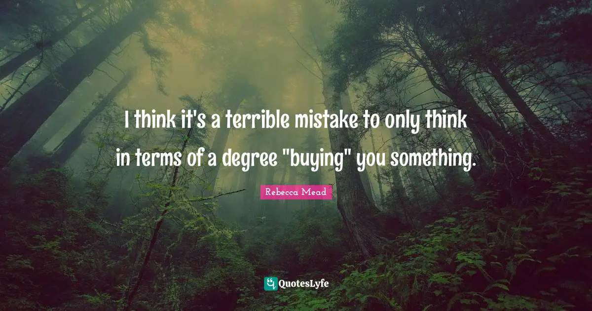 I think it's a terrible mistake to only think in terms of a degree "buying" you something.