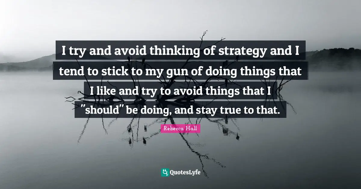 I try and avoid thinking of strategy and I tend to stick to my gun of doing things that I like and try to avoid things that I "should" be doing, and stay true to that.