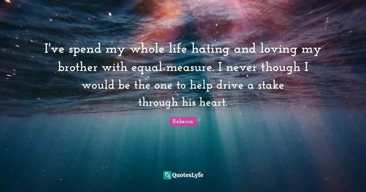 I've spend my whole life hating and loving my brother with equal measure. I never though I would be the one to help drive a stake through his heart.