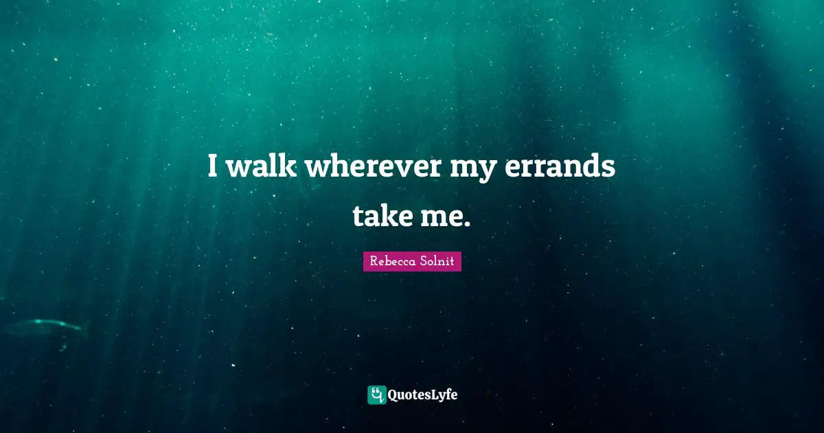 I walk wherever my errands take me.