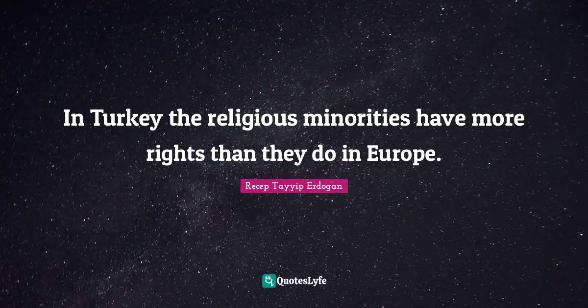 In Turkey the religious minorities have more rights than they do in Europe.