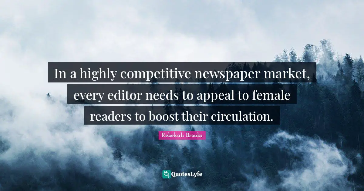 Boost Quotes: "In a highly competitive newspaper market, every editor needs to appeal to female readers to boost their circulation."