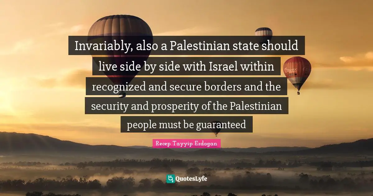 Palestinian Quotes: "Invariably, also a Palestinian state should live side by side with Israel within recognized and secure borders and the security and prosperity of the Palestinian people must be guaranteed"