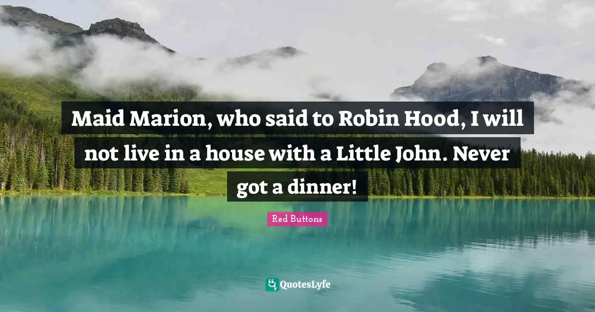 Red Buttons Quotes: "Maid Marion, who said to Robin Hood, I will not live in a house with a Little John. Never got a dinner!"