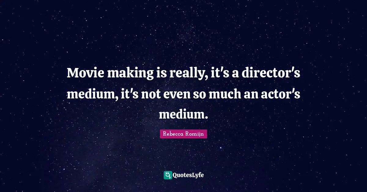 Movie Making Quotes: "Movie making is really, it's a director's medium, it's not even so much an actor's medium."