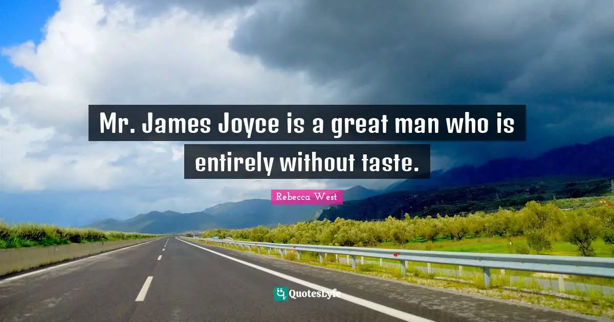 Mr. James Joyce is a great man who is entirely without taste.