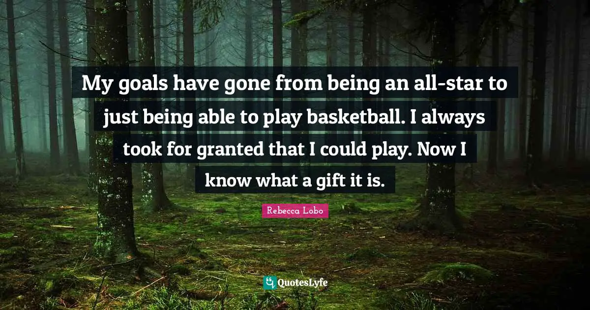 Took For Granted Quotes: "My goals have gone from being an all-star to just being able to play basketball. I always took for granted that I could play. Now I know what a gift it is."