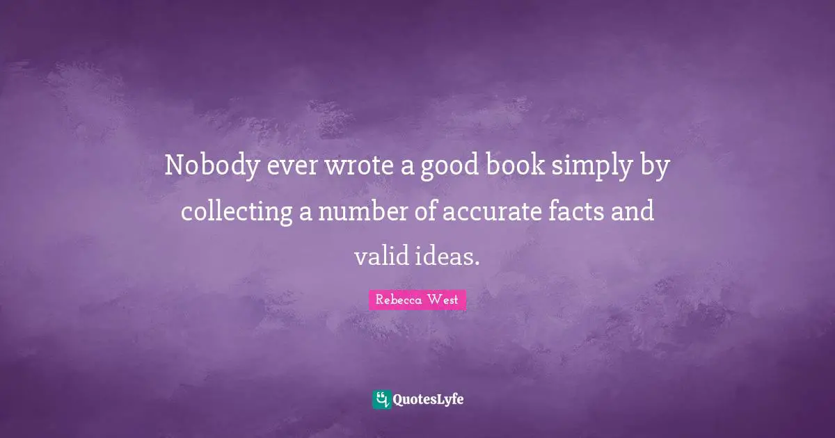 Nobody ever wrote a good book simply by collecting a number of accurate facts and valid ideas.