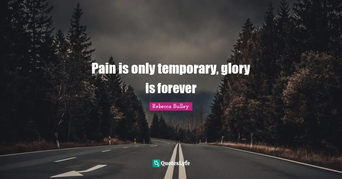 Pain is only temporary, glory is forever