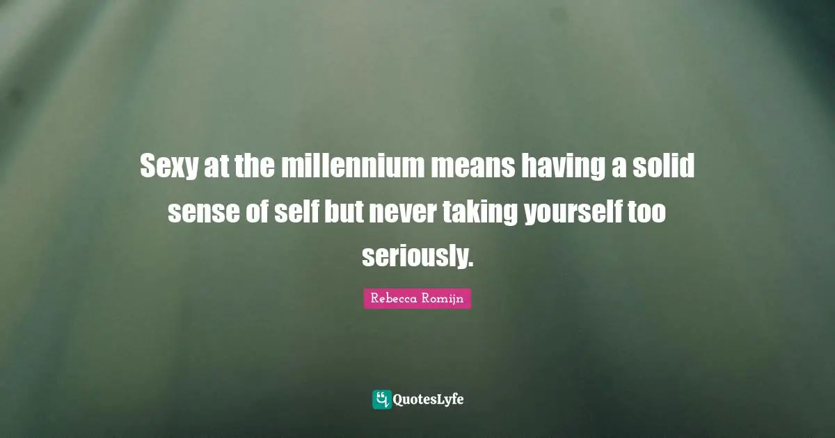 Sexy at the millennium means having a solid sense of self but never taking yourself too seriously.