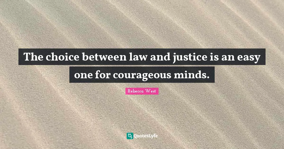 The choice between law and justice is an easy one for courageous minds.